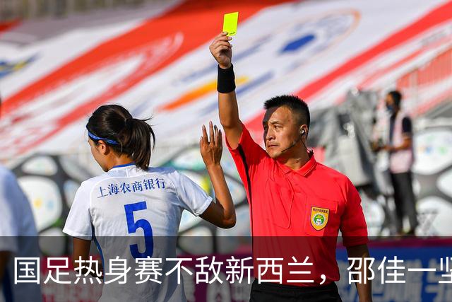 国足热身赛不敌新西兰，邵佳一坚定培养新人策略