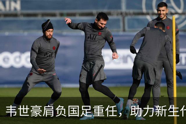 韦世豪肩负国足重任，助力新生代球员成长